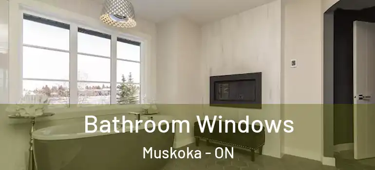  Bathroom Windows Muskoka - ON
