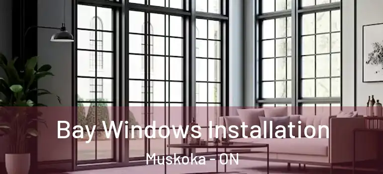 Bay Windows Installation Muskoka - ON