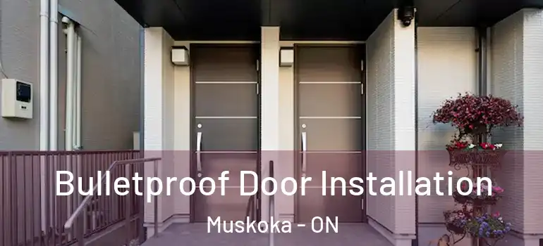  Bulletproof Door Installation Muskoka - ON