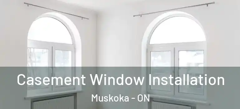  Casement Window Installation Muskoka - ON