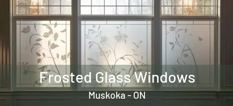  Frosted Glass Windows Muskoka - ON