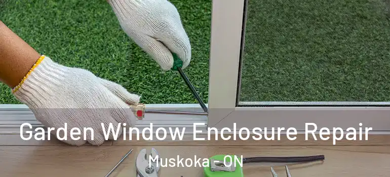  Garden Window Enclosure Repair Muskoka - ON