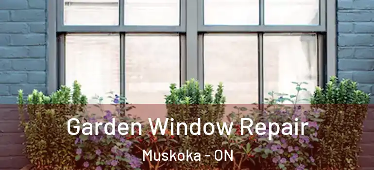  Garden Window Repair Muskoka - ON