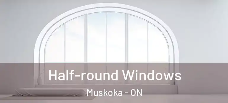 Half-round Windows Muskoka - ON