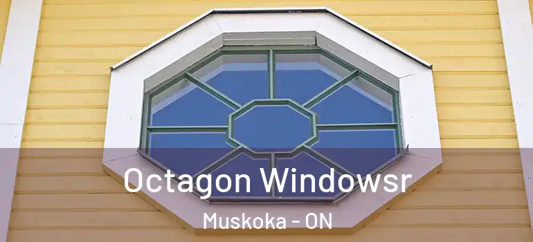 Octagon Windowsr Muskoka - ON