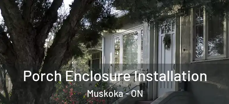  Porch Enclosure Installation Muskoka - ON