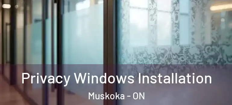 Privacy Windows Installation Muskoka - ON