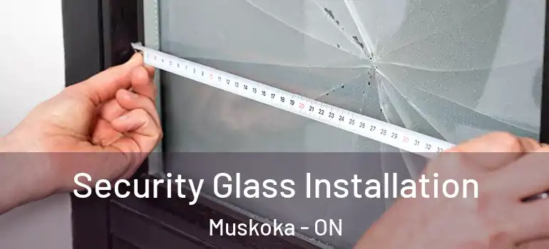  Security Glass Installation Muskoka - ON