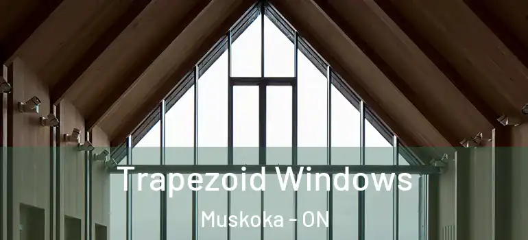  Trapezoid Windows Muskoka - ON