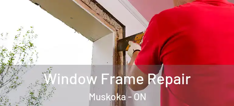  Window Frame Repair Muskoka - ON
