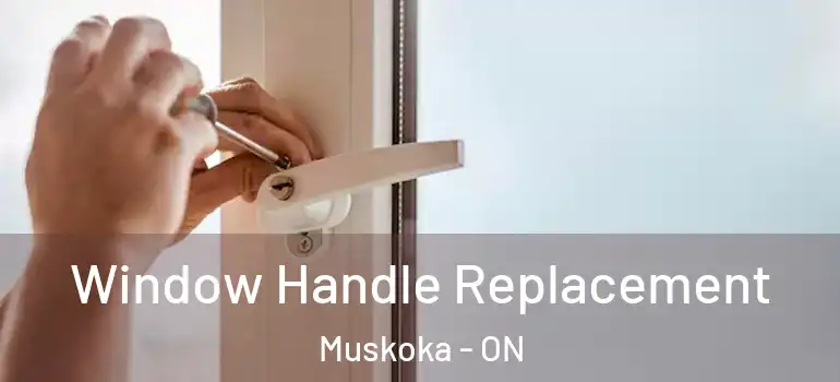  Window Handle Replacement Muskoka - ON