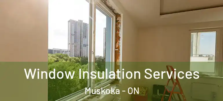Window Insulation Services Muskoka - ON