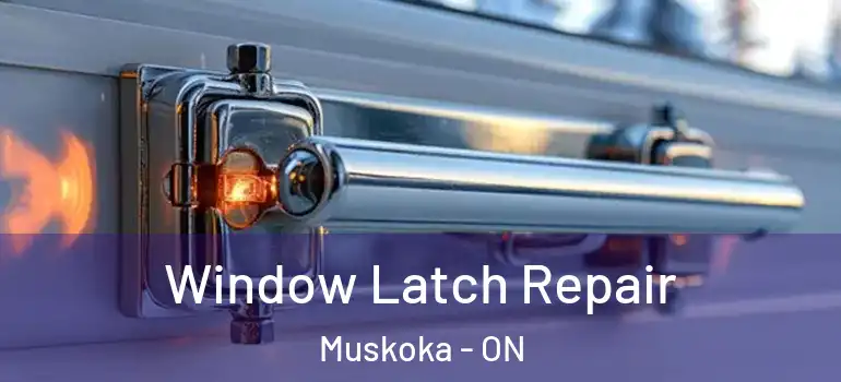  Window Latch Repair Muskoka - ON