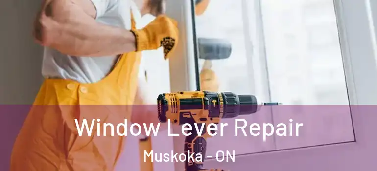  Window Lever Repair Muskoka - ON